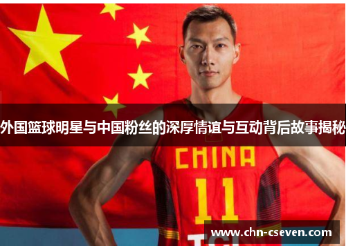 外国篮球明星与中国粉丝的深厚情谊与互动背后故事揭秘