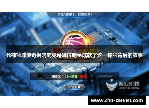 死神篮球传奇揭晓究竟是哪位明星成就了这一称号背后的故事