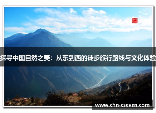 探寻中国自然之美:从东到西的徒步旅行路线与文化体验
