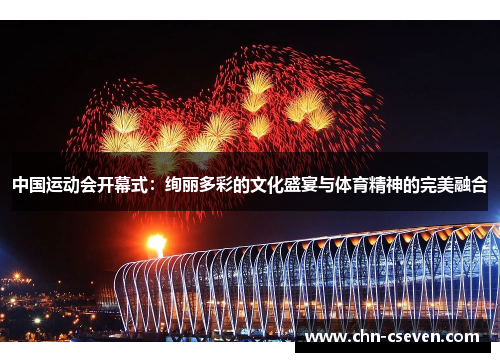 中国运动会开幕式：绚丽多彩的文化盛宴与体育精神的完美融合