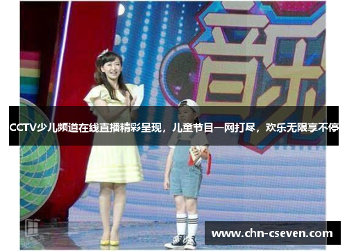 CCTV少儿频道在线直播精彩呈现,儿童节目一网打尽,欢乐无限享不停