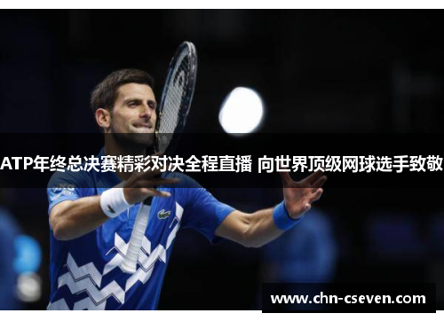 ATP年终总决赛精彩对决全程直播 向世界顶级网球选手致敬