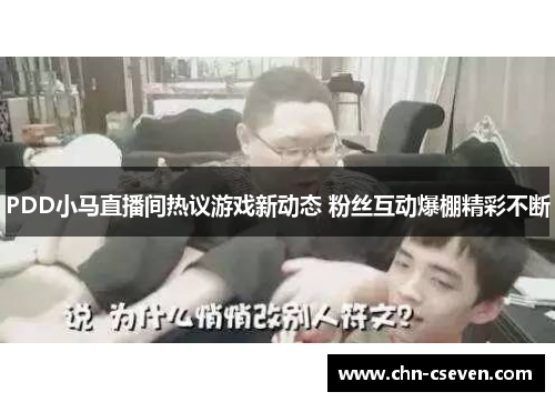 PDD小马直播间热议游戏新动态 粉丝互动爆棚精彩不断